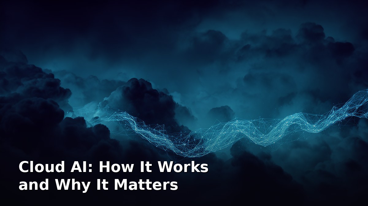 Cloud AI: How It Works and Why It Matters for Enterprise